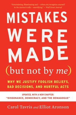 Mistakes Were Made (But Not by Me) Third Edition: Why We Justify Foolish Beliefs, Bad Decisions, and Hurtful Acts by Carol Tavris, Elliot Aronson