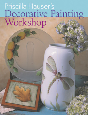 Priscilla Hauser's Decorative Painting Workshop by Priscilla Hauser, Prolific Impressions Inc.