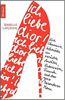 Ich Liebe Dior! Eine Charmante Komödie Um Verrückte Anwälte, Liebenswerte Freunde Und Den Ganz Besonderen Mann by Christiane Winkler, Isabelle Lafleche