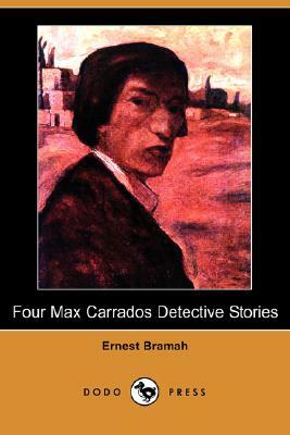 Four Max Carrados Detective Stories (Dodo Press) by Ernest Bramah