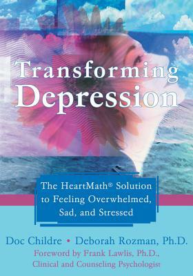 Transforming Depression: The Heartmath Solution to Feeling Overwhelmed, Sad, and Stressed by Doc Childre, Deborah Rozman