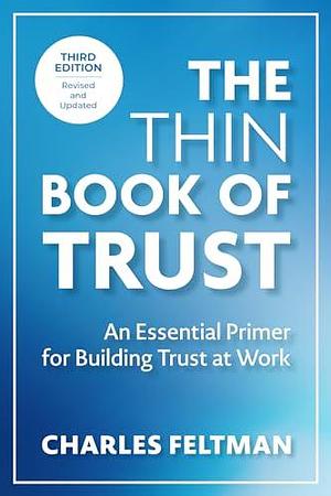 The Thin Book of Trust, Third Edition: An Essential Primer for Building Trust at Work by Charles Feltman, Charles Feltman