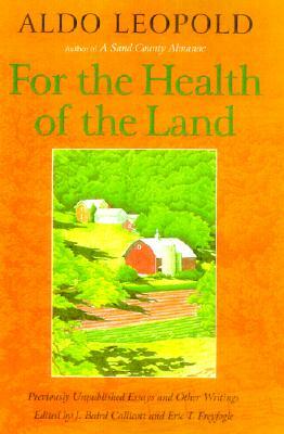 For the Health of the Land: Previously Unpublished Essays and Other Writings by Aldo Leopold