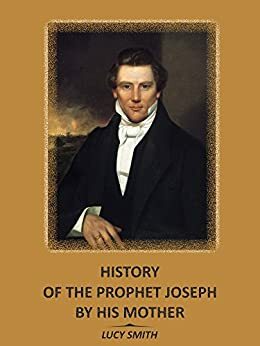 History of the Prophet Joseph by His Mother by Lucy Smith, Lucy Mack Smith