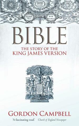 Bible: The Story of the King James Version by Gordon Campbell