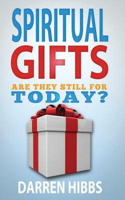 Spiritual Gifts: Are They Still For Today? by Darren Hibbs