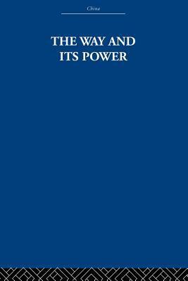 The Way and Its Power: A Study of the Tao T� Ching and Its Place in Chinese Thought by Arthur Waley