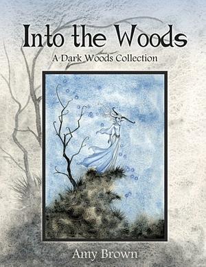 Into the Woods: A Dark Woods Collection by Amy Brown