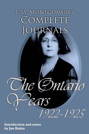L.M. Montgomery's Complete Journals: The Ontario Years, 1922-1925 by Jen Rubio