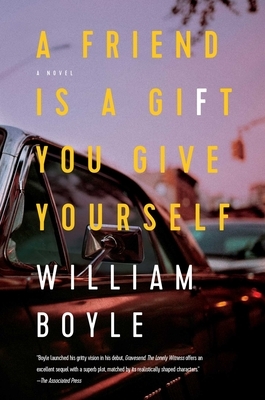 A Friend Is a Gift You Give Yourself by William Boyle