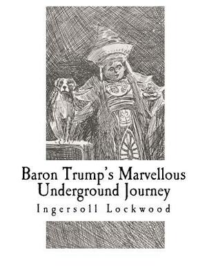 Baron Trump's Marvellous Underground Journey by Ingersoll Lockwood