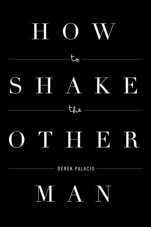How to Shake the Other Man by Derek Palacio