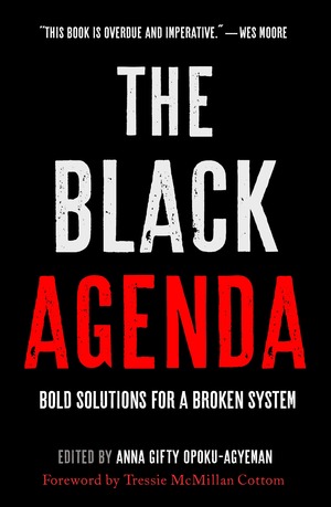 The Black Agenda: Bold Solutions for a Broken System by Anna Gifty Opoku-Agyeman, Anna Gifty Opoku-Agyeman