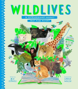Wildlives: 50 Extraordinary Animals That Made History by Ben Lerwill