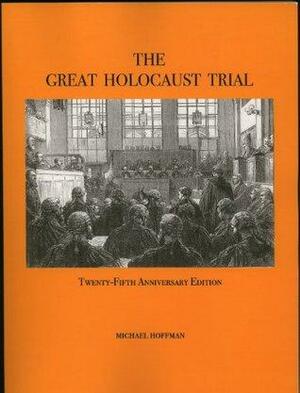 The Great Holocaust Trial: The Landmark Battle for the Right to Doubt the West's Most Sacred Relic by Michael A. Hoffman II