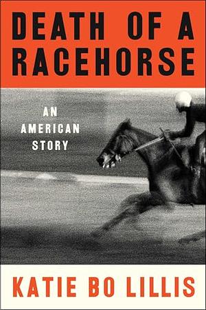 Death of a Racehorse: An American Story by Katie Bo Lillis