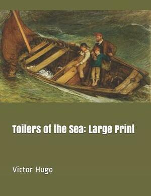 Toilers of the Sea: Large Print by Victor Hugo