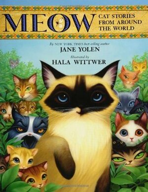 Meow: Cat Stories from Around the World by Jane Yolen, Hala Wittwer