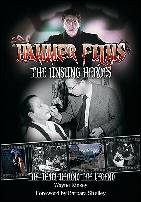 Hammer Films: The Unsung Heroes: The Team Behind the Legend by Wayne Kinsey, Barbara Shelley