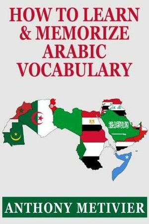 How to Learn and Memorize Arabic Vocabulary ... Using A Memory Palace Specifically Designed for Arabic by Anthony Metivier