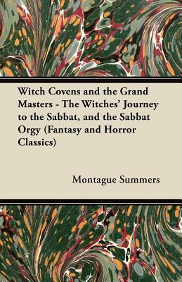 Witch Covens and the Grand Masters - The Witches' Journey to the Sabbat, and the Sabbat Orgy by Montague Summers