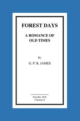 Forest Days a Romance of Old Times by George Payne Rainsford James