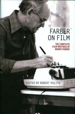 Farber on Film: The Complete Film Writings of Manny Farber: A Library of America Special Publication by Manny Farber