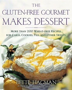 The Gluten-free Gourmet Makes Dessert: More Than 200 Wheat-free Recipes for Cakes, Cookies, Pies and Other Sweets by Bette Hagman