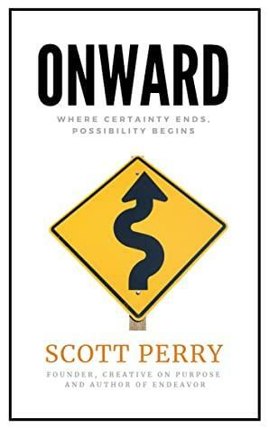 Onward: Where Certainty Ends, Possibility Begins by Scott Perry