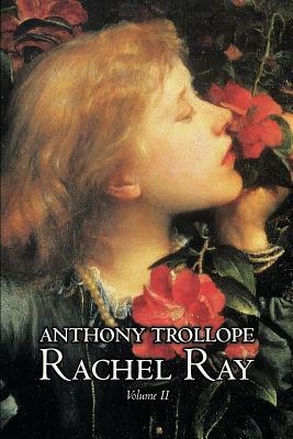 Rachel Ray, Vol. II of II by Anthony Trollope, Fiction, Literary by Anthony Trollope