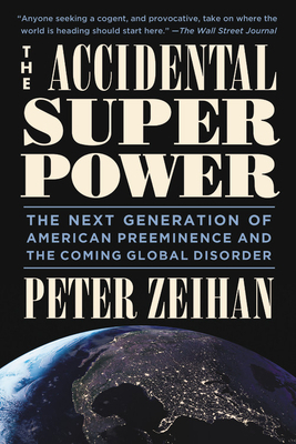 The Accidental Superpower: The Next Generation of American Preeminence and the Coming Global Disorder by Peter Zeihan