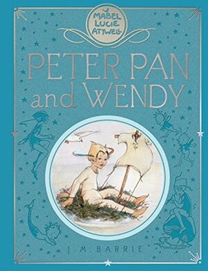 Mabel Lucie Attwell's Peter Pan and Wendy by Mabel Lucie Attwell, J.M. Barrie