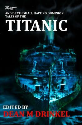 And Death Shall Have No Dominion: Tales of the Titanic by Kyle Rader, D. T. Griffith, Nerine Dorman