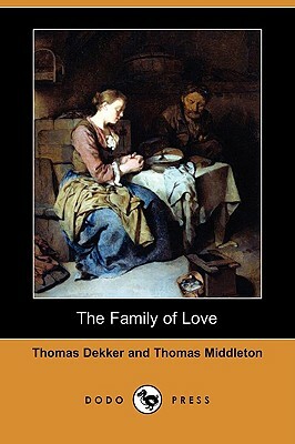 The Family of Love (Dodo Press) by Thomas Middleton, Thomas Dekker