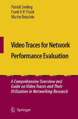 Video Traces for Network Performance Evaluation: A Comprehensive Overview and Guide on Video Traces and Their Utilization in Networking Research [With by Martin Reisslein, Patrick Seeling, Frank H. P. Fitzek