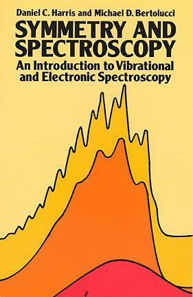 Symmetry and Spectroscopy: An Introduction to Vibrational and Electronic Spectroscopy by Michael D. Bertolucci, Daniel C. Harris