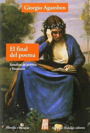 El final del poema : estudios de poética y literatura by Giorgio Agamben