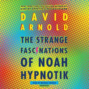 The Strange Fascinations of Noah Hypnotik by David Arnold