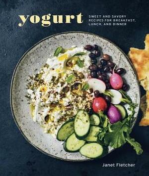 Yogurt: Sweet and Savory Recipes for Breakfast, Lunch, and Dinner by Janet Fletcher