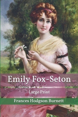 Emily Fox-Seton: Large Print by Frances Hodgson Burnett