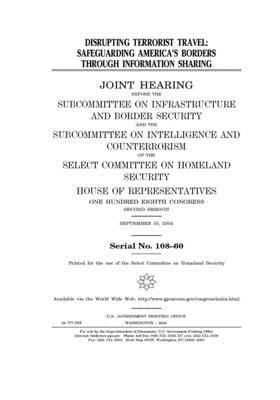 Disrupting terrorist travel: safeguarding America's borders through information sharing by Select Committee on Homeland Se (house), United S. Congress, United States House of Representatives