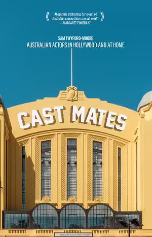 Cast Mates: Stories of Australians in Film by Sam Twyford-Moore