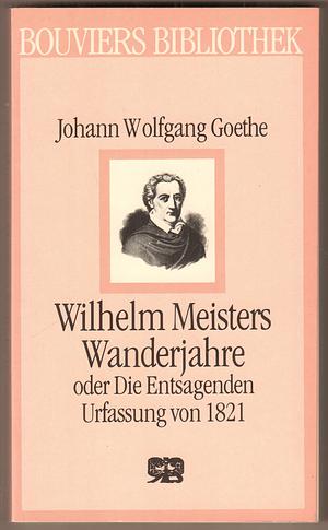 Wilhelm Meisters Wanderjahre oder Die Entsagenden by Johann Wolfgang von Goethe