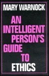 An Intelligent Person's Guide to Ethics by Mary Warnock