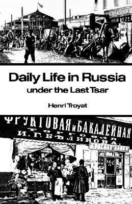 Daily Life in Russia under the Last Tsar by Henri Troyat