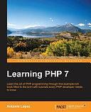 Learning PHP 7: Learn the Art of PHP Programming Through this Example-rich Book Filled to the Brim with Tutorials Every PHP Developer Needs to Know by Antonio Lopez