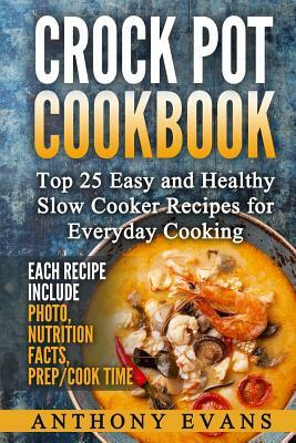 Crock Pot Cookbook Top 25 Easy and Healthy Slow Cooker Recipes for Everyday Co by Anthony Evans