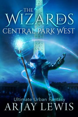 The Wizards of Central Park West: Ultimate Urban Fantasy by Arjay Lewis