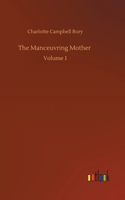 The Manceuvring Mother: Volume 1 by Charlotte Campbell Bury