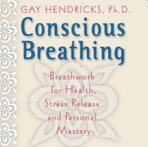 Conscious Breathing: Breathwork for Health, Stress Release, and Personal Mastery by Gay Hendricks